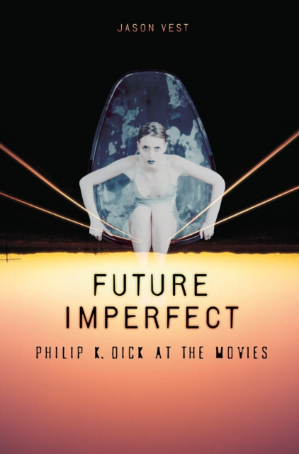 Future Imperfect : Philip K. Dick at the Movies, PDF eBook