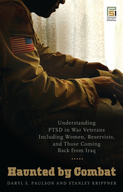Haunted by Combat : Understanding PTSD in War Veterans Including Women, Reservists, and Those Coming Back from Iraq, PDF eBook