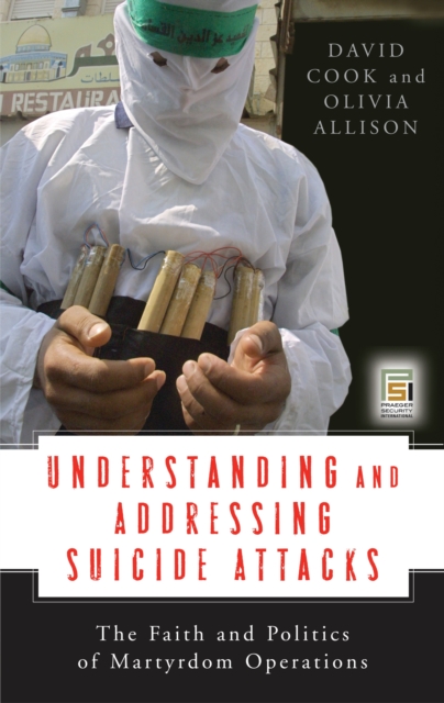 Understanding and Addressing Suicide Attacks : The Faith and Politics of Martyrdom Operations, PDF eBook