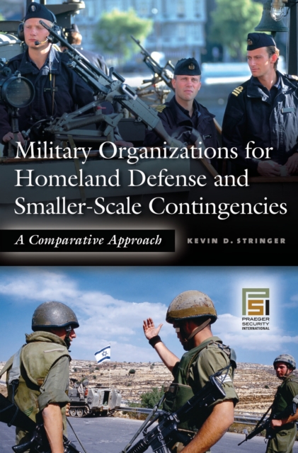 Military Organizations for Homeland Defense and Smaller-Scale Contingencies : A Comparative Approach, PDF eBook