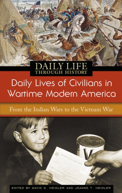Daily Lives of Civilians in Wartime Modern America : From the Indian Wars to the Vietnam War, PDF eBook