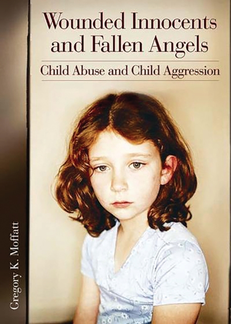 Wounded Innocents and Fallen Angels : Child Abuse and Child Aggression, PDF eBook