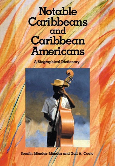 Notable Caribbeans and Caribbean Americans : A Biographical Dictionary, PDF eBook