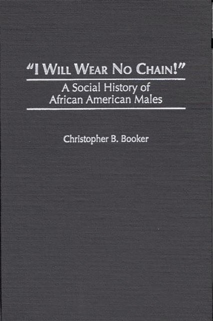 I Will Wear No Chain! : A Social History of African American Males, PDF eBook