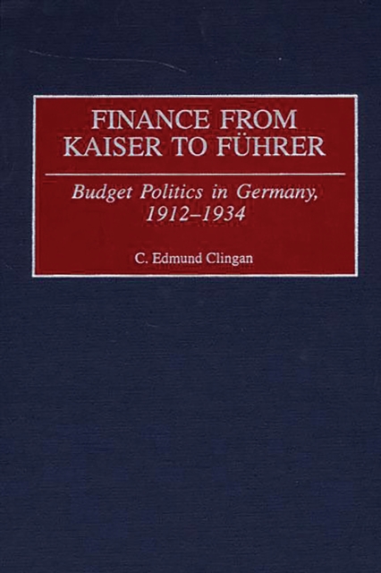 Finance from Kaiser to Fuhrer : Budget Politics in Germany, 1912-1934, PDF eBook