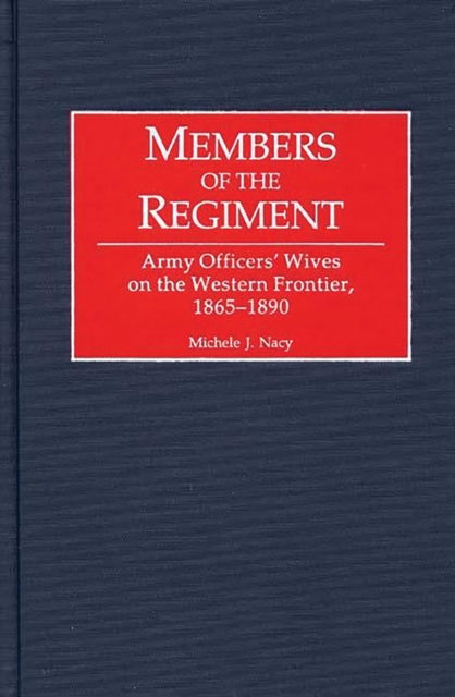 Members of the Regiment : Army Officers' Wives on the Western Frontier, 1865-1890, PDF eBook