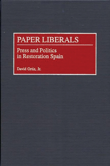 Paper Liberals : Press and Politics in Restoration Spain, PDF eBook