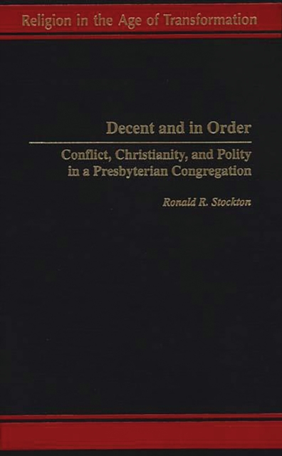 Decent and in Order : Conflict, Christianity, and Polity in a Presbyterian Congregation, PDF eBook