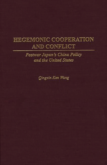 Hegemonic Cooperation and Conflict : Postwar Japan's China Policy and the United States, PDF eBook