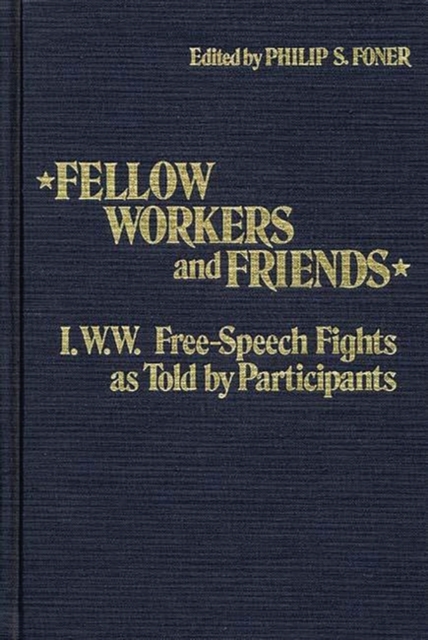 Fellow Workers and Friends : I.W.W. Free-Speech Fights As Told by Participants, Hardback Book