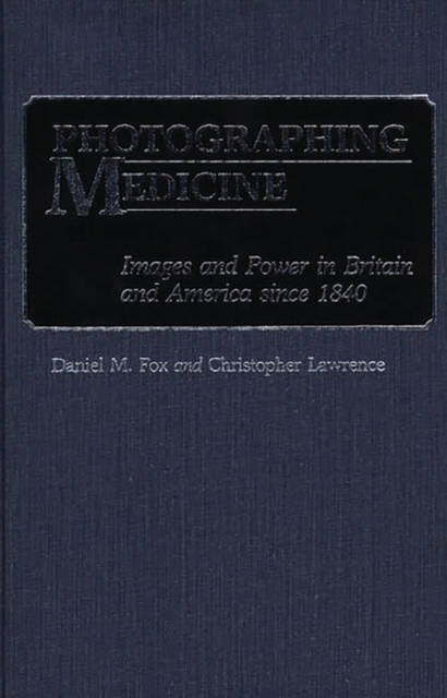Photographing Medicine : Images and Power in Britain and America since 1840, Hardback Book
