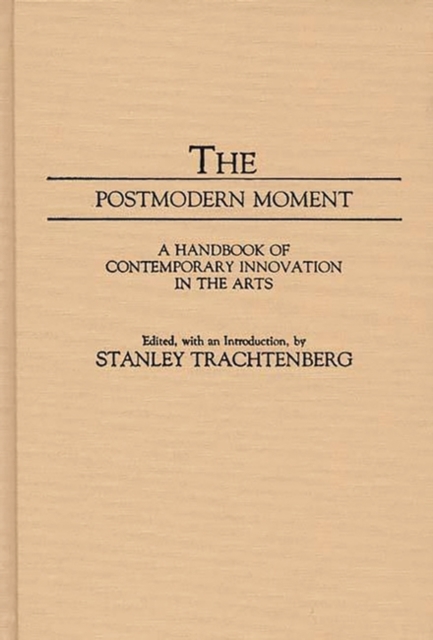 The Postmodern Moment : A Handbook of Contemporary Innovation in the Arts, Hardback Book