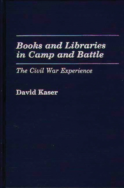 Books and Libraries in Camp and Battle : The Civil War Experience, Hardback Book