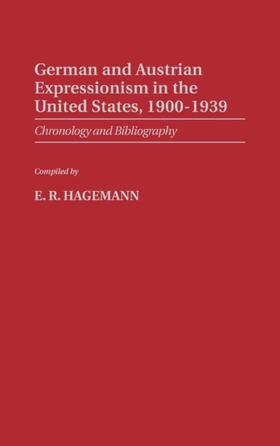 German and Austrian Expressionism in the United States, 1900-1939 : Chronology and Bibliography, Hardback Book