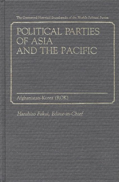 Political Parties of Asia and the Pacific : Vol. 1, Afghanistan-Korea (ROK), Hardback Book