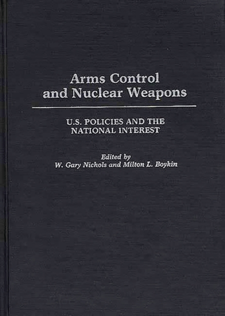 Arms Control and Nuclear Weapons : U.S. Policies and the National Interest, Hardback Book
