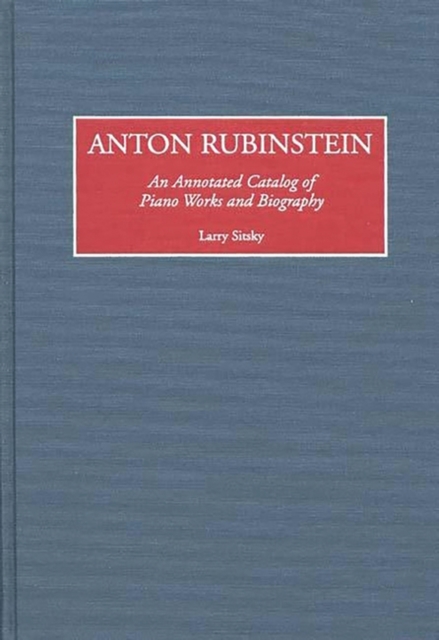 Anton Rubinstein : An Annotated Catalog of Piano Works and Biography, Hardback Book