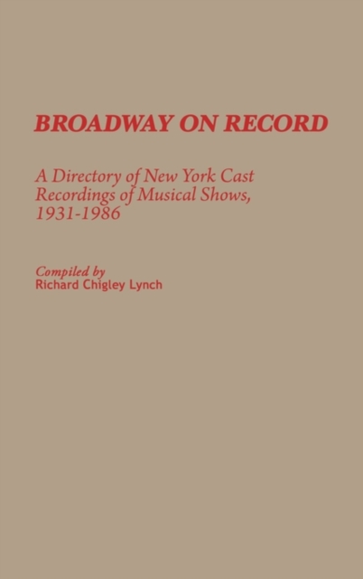 Broadway on Record : A Directory of New York Cast Recordings of Musical Shows, 1931-1986, Hardback Book