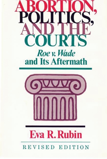 Abortion, Politics, and the Courts : Roe v. Wade and its Aftermath, Hardback Book