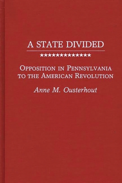 A State Divided : Opposition in Pennsylvania to the American Revolution, Hardback Book