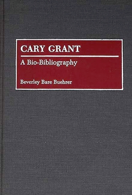 Cary Grant : A Bio-Bibliography, Hardback Book