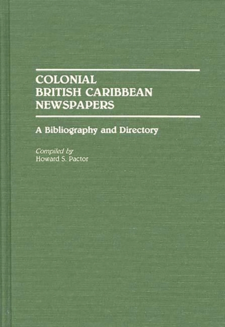 Colonial British Caribbean Newspapers : A Bibliography and Directory, Hardback Book