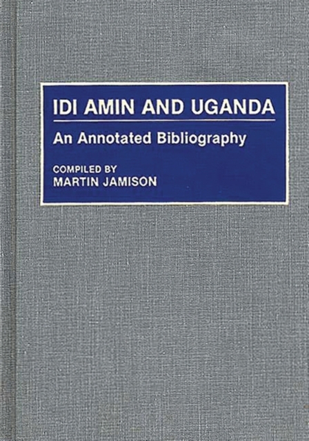 Idi Amin and Uganda : An Annotated Bibliography, Hardback Book