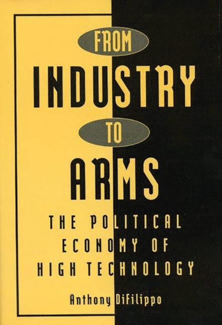 From Industry to Arms : The Political Economy of High Technology, Hardback Book