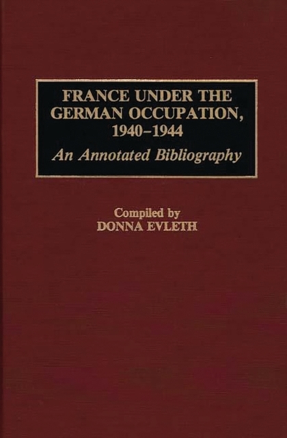 France Under the German Occupation, 1940-1944 : An Annotated Bibliography, Hardback Book