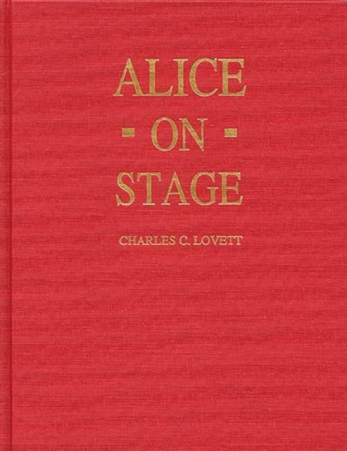 Alice on Stage : A History of the Early Theatrical Productions of Alice in Wonderland, Hardback Book