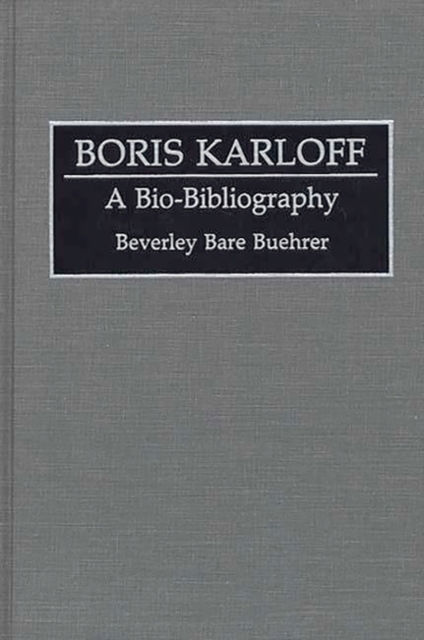 Boris Karloff : A Bio-Bibliography, Hardback Book