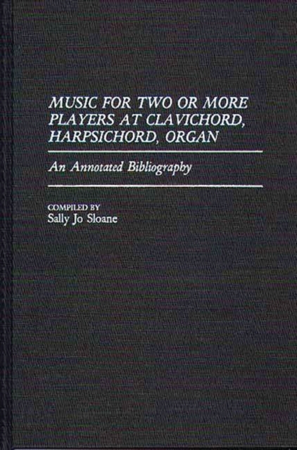 Music for Two or More Players at Clavichord, Harpsichord, Organ : An Annotated Bibliography, Hardback Book