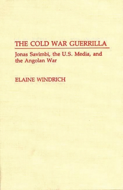 The Cold War Guerrilla : Jonas Savimbi, the U.S. Media and the Angolan War, Hardback Book