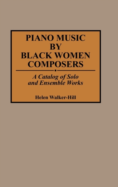 Piano Music by Black Women Composers : A Catalog of Solo and Ensemble Works, Hardback Book