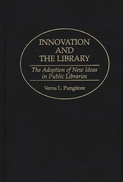 Innovation and the Library : The Adoption of New Ideas in Public Libraries, Hardback Book