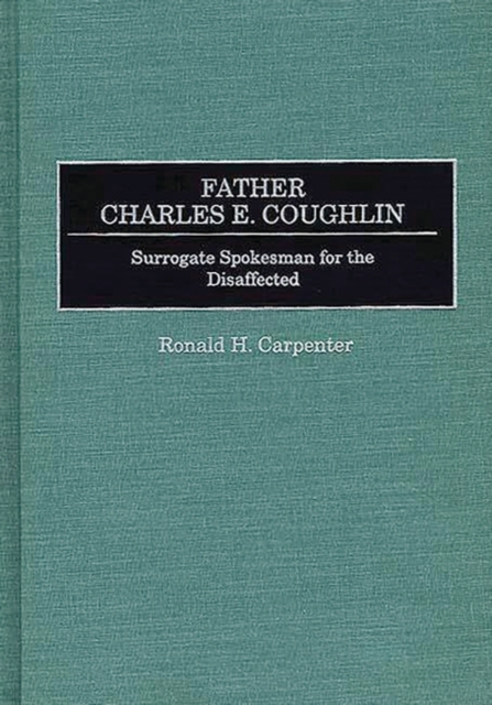 Father Charles E. Coughlin : Surrogate Spokesman for the Disaffected, Hardback Book