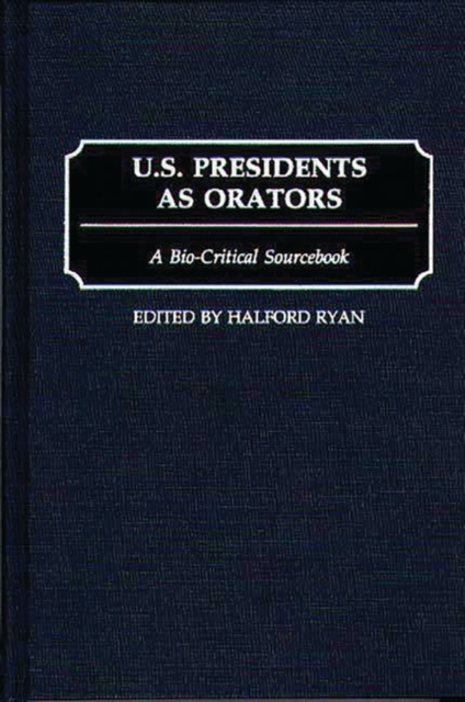 U.S. Presidents as Orators : A Bio-Critical Sourcebook, Hardback Book