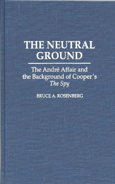 The Neutral Ground : The Andre Affair and the Background of Cooper's the Spy, Hardback Book