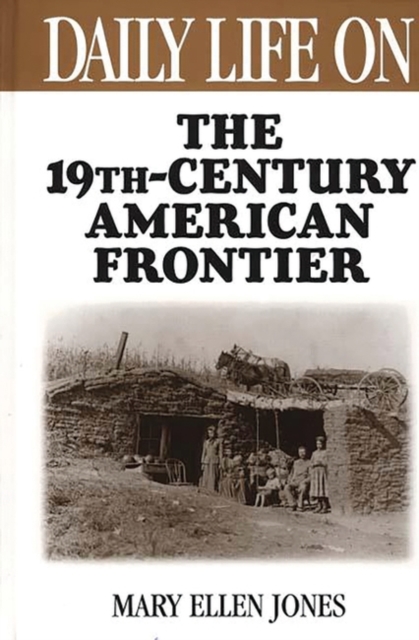 Daily Life on the Nineteenth Century American Frontier, Hardback Book