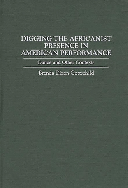 Digging the Africanist Presence in American Performance : Dance and Other Contexts, Hardback Book