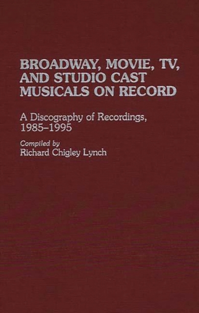 Broadway, Movie, TV, and Studio Cast Musicals on Record : A Discography of Recordings, 1985-1995, Hardback Book