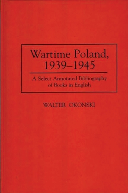 Wartime Poland, 1939-1945 : A Select Annotated Bibliography of Books in English, Hardback Book