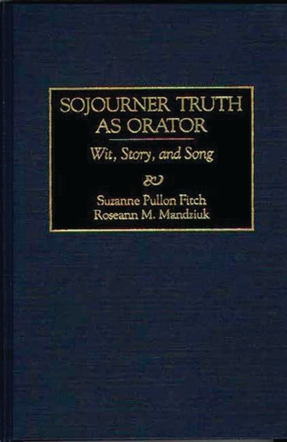 Sojourner Truth as Orator : Wit, Story, and Song, Hardback Book