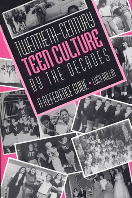 Twentieth-century Teen Culture by the Decades : A Reference Guide, Hardback Book