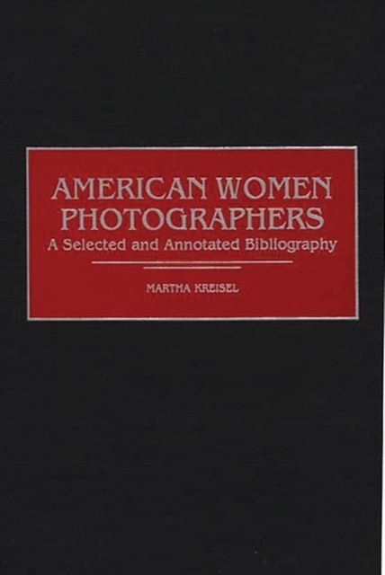 American Women Photographers : A Selected and Annotated Bibliography, Hardback Book