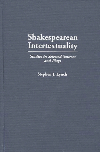 Shakespearean Intertextuality : Studies in Selected Sources and Plays, Hardback Book