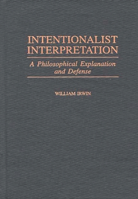 Intentionalist Interpretation : A Philosophical Explanation and Defense, Hardback Book