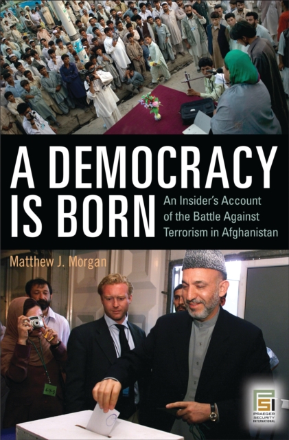 A Democracy Is Born : An Insider's Account of the Battle Against Terrorism in Afghanistan, PDF eBook