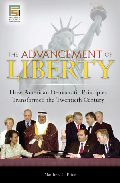 The Advancement of Liberty : How American Democratic Principles Transformed the Twentieth Century, PDF eBook