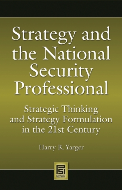 Strategy and the National Security Professional : Strategic Thinking and Strategy Formulation in the 21st Century, Hardback Book
